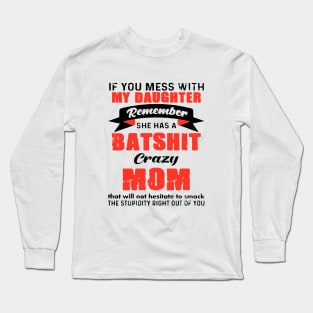 If You Mess With My Daughter Remember She Has A Batshit Crazy Mom That Will Not Hesitate Smack The Stupidity Right Out Of You Tattoo Long Sleeve T-Shirt